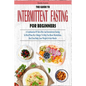 The Guide to Intermittent Fasting for Beginners: A Combination Of Keto Diet And Intermittent Fasting In Meal Plans On A Budget To Help You Boost Metab