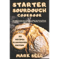Starter Sourdough CookbooK: Revealed the Secrets of Bakery to Make the Perfect Bread, Pizza, Gluten-Free Doughs, Pancakes, Muffins, and Desserts.