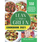 Lean and Green Cookbook 2021: 550-Day Tasty and Healthy Recipes to Help You Keep Healthy and Lose Weight. With 4, 2 & 1 and 5 &1 Meal Plan