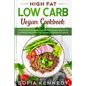 High Fat Low Carb Vegan Book: Discover the Plant Based Diet Path To Enhanced Weight Loss And Better Health With This Ultimate Combination Cookbook