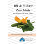 101 & 1/2 Raw Zucchinis: & What to Do with Them