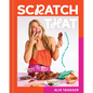 Scratch That: Embrace the Mess, Cook to Impress - A Cookbook