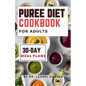 Puree diet Cookbook for Adults: A Complete Guide for Easy & Nourishing Meals, Delicious Dysphagia-Friendly Recipes 30-Day Meal Plans