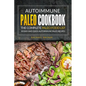 Autoimmune Paleo Cookbook - The Complete Paleo Food List: 30 Easy and Quick Autoimmune Paleo Recipes