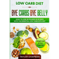 Low Carb Diet: BYE CARBS BYE BELLY - How To Lose 30 Pounds in 30 Days With The Essential Low Carb Keto Diet