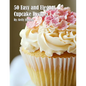 50 Easy and Elegant Cupcake Recipes for Home