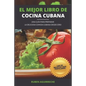 El Mejor Libro de Cocina Cubana: Una Guía para preparar la deliciosa Comida Cubana desde cero - Las 50 recetas más populares