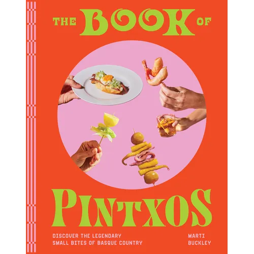 The Book of Pintxos: Discover the Legendary Small Bites of Basque Country
