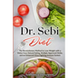 Dr.Sebi Diet: The Revolutionary Method to Lose Weight with a Detox from Natural Eating, Multiple Approved Herbs, and an Enhanced Virus-Fighting Immune