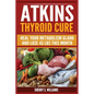 Atkins Thyroid Cure: Heal Your Metabolism Gland And Lose 45 lbs This Month