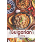 The Flavors of Bulgarian Cooking: Cookbook from the Depth of the Balkans