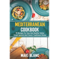 Mediterranean Cookbook: 70 Recipes For Easy And Healthy Italian Greek Spanish And French Traditional Dishes