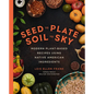 Seed to Plate, Soil to Sky: Modern Plant-Based Recipes Using Native American Ingredients