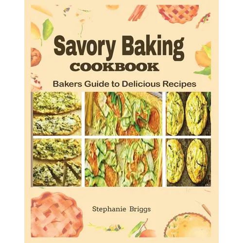 Savory Baking Cookbook: Bakers guide to delicious Recipes