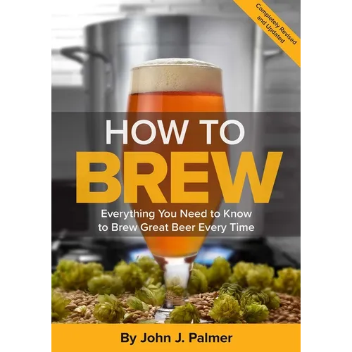 How to Brew: Everything You Need to Know to Brew Great Beer Every Time