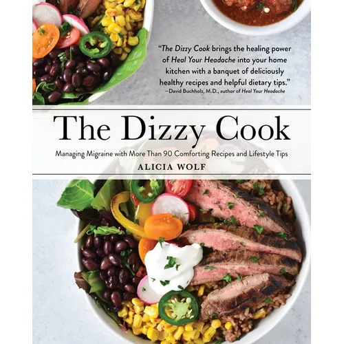 The Dizzy Cook: Managing Migraine with More Than 90 Comforting Recipes and Lifestyle Tips