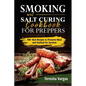 Smoking and Salt Curing Cookbook FOR PREPPERS: 100+ Best Recipes to Preserve Meat and Seafood for Survival