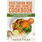 Vegetarian Wok Thai And Chinese Cookbook: 3 Books In 1: Prepare At Home Over 200 Easy Recipes For Tasty Asian Food