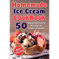 Homemade Ice Cream Cookbook: 50 Amazing Frozen Recipes to Make at Home (Ice Cream, Frozen Yogurt, Gelato, Granita)