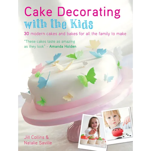 Cake Decorating with the Kids: 30 Modern Cakes and Bakes for All the Family to Make