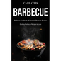 Barbecue: Barbecue Cookbook Of Smoking Barbecue Recipes (Exciting Barbecue Recipes to Love)