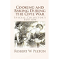Cooking and Baking During the Civil War: A Unique Collection of Famly Recipes and Tidbits of History From the Time of the War of Northern Aggression