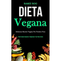 Dieta Vegana: Deliziose ricette vegane per perdere peso (Perdi grasso corporeo e raggiungi il tuo peso forma)