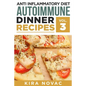 Anti Inflammatory Diet: Autoimmune Dinner Recipes: 30+ Anti Inflammation Diet Recipes To Fight Autoimmune Disease, Reduce Pain & Restore Health