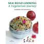 Silk Road Cooking: A Vegetarian Journey