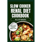 Slow Cooker Renal Diet Cookbook: Tasty Low Sodium, Low Potassium Recipes and Meal Prep to Manage CKD Stage 3 for Beginners