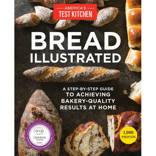 Bread Illustrated: A Step-By-Step Guide to Achieving Bakery-Quality Results at Home