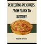 Perfecting Pie Crusts: From Flaky to Buttery