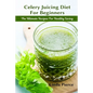 Celery Juicing Diet for Beginners: The Ultimate Recipe for Healthy Living