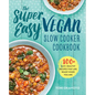 The Super Easy Vegan Slow Cooker Cookbook: 100 Easy, Healthy Recipes That Are Ready When You Are