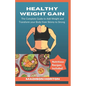 Healthy Weight Gain: The Complete Guide to Add Weight and Transform Your Body from Skinny to Strong, with Nutritious Meals, Tips and Tricks