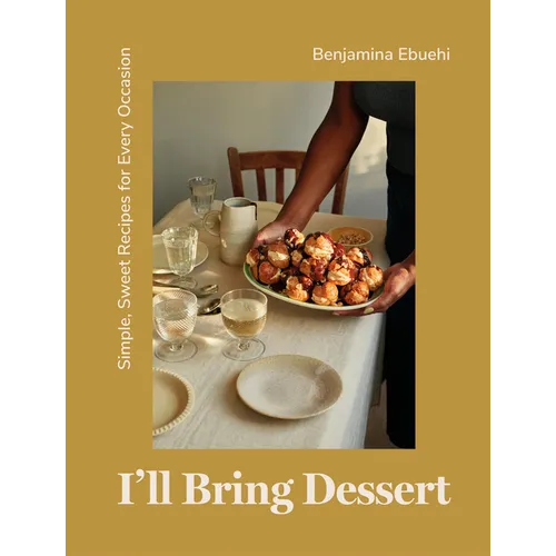 I'll Bring Dessert: Simple, Sweet Recipes for Every Occasion