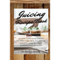 Juicing Recipe Book: 27 Epic Juice & Blender Recipes For Health, Detox, Weight Loss, Energy, Strength & Vitality