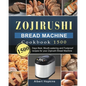Zojirushi Bread Machine Cookbook1500: 1500 Days Best, Mouth-watering and Foolproof recipes for your Zojirushi Bread Machine