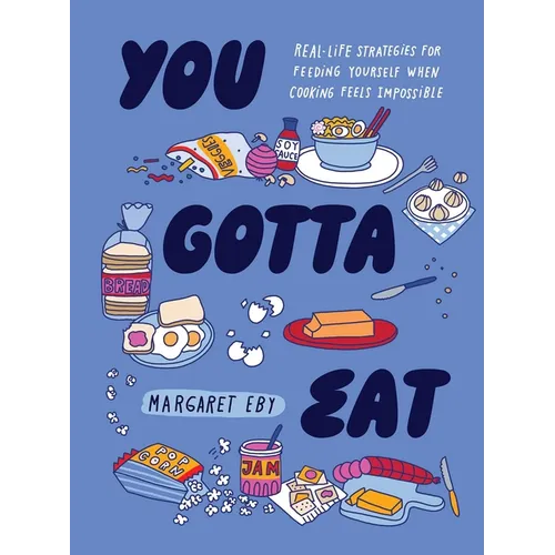 You Gotta Eat: Real-Life Strategies for Feeding Yourself When Cooking Feels Impossible