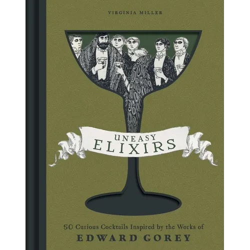 Uneasy Elixirs: 50 Curious Cocktails Inspired by the Works of Edward Gorey