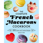 The Complete French Macarons Cookbook: 100 Classic and Creative Recipes