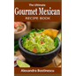 The Ultimate Gourmet Mexican Recipe Book