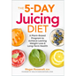 The 5-Day Juicing Diet: A Plant-Based Program to Achieve Lasting Weight Loss & Long Term Health