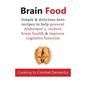 Brain Food: Cooking to Combat Dementia: Simple & delicious keto recipes to help prevent Alzheimer's, restore brain health & improve cognitive function