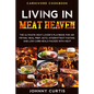 Carnivore Cookbook: LIVING IN MEAT HEAVEN - The Ultimate Meat-Lover's Playbook for Air Frying, Meal Prep, Keto, Intermittent Fasting, and Low Carb Mea