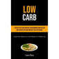 Low Carb: Step By Step Low Carb Diet For Beginners And Gluten Free Recipes On Low Carb Diet For Loss Weight (Simple And Effective Low Carb Recipes For