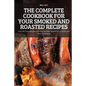 The Complete Cookbook for Your Smoked and Roasted Recipes: Over 100 Tasty Recipes and Step-by-Step Techniques to Smoke Just About Everything