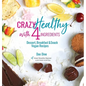 Crazy Healthy with 4 Ingredients: Dessert, Breakfast and Snack Vegan Recipes
