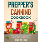 Prepper's Canning Cookbook: A Beginners Guide on How To Can, Jar, Preserve, Pickle, Ferment, and Freeze Foods (Preserving Recipes, Tools and Technique