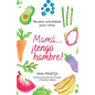 Mamá... ¡tengo hambre!: Recetas saludables para niños